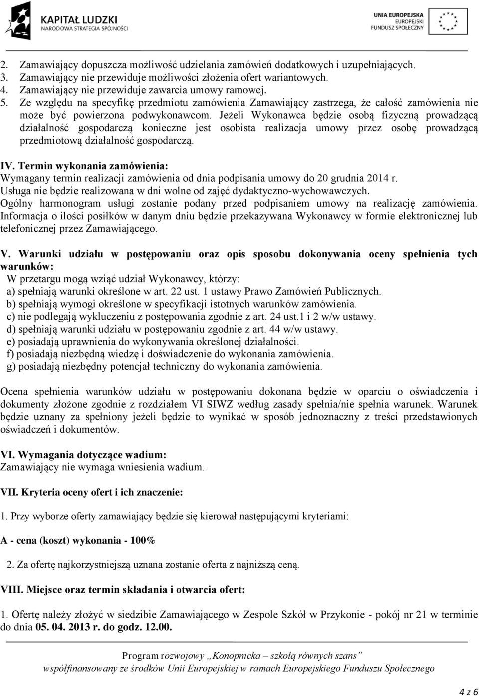 Jeżeli Wykonawca będzie osobą fizyczną prowadzącą działalność gospodarczą konieczne jest osobista realizacja umowy przez osobę prowadzącą przedmiotową działalność gospodarczą. IV.