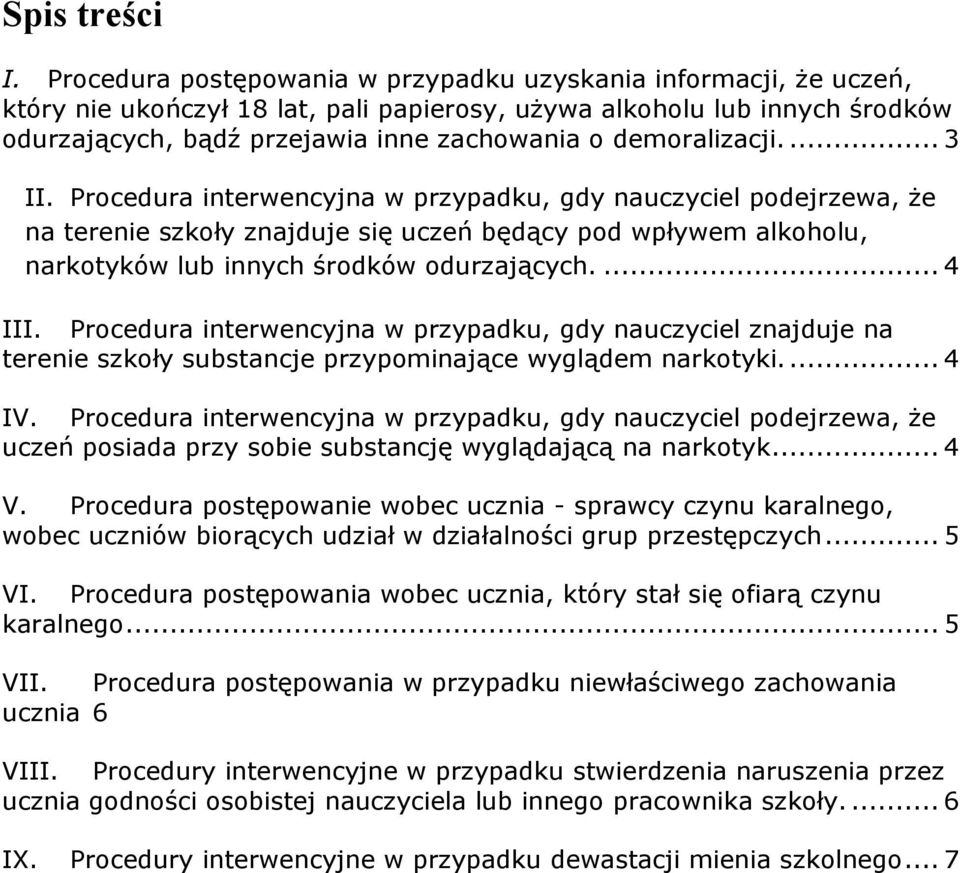 demoralizacji.... 3 II. Procedura interwencyjna w przypadku, gdy nauczyciel podejrzewa, że na terenie szkoły znajduje się uczeń będący pod wpływem alkoholu, narkotyków lub innych środków odurzających.