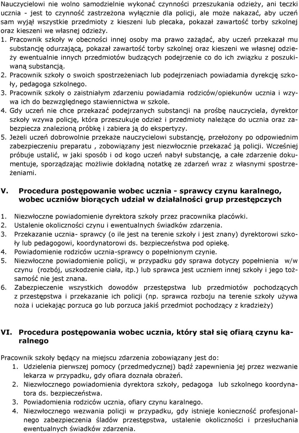 Pracownik szkoły w obecności innej osoby ma prawo zażądać, aby uczeń przekazał mu substancję odurzającą, pokazał zawartość torby szkolnej oraz kieszeni we własnej odzieży ewentualnie innych