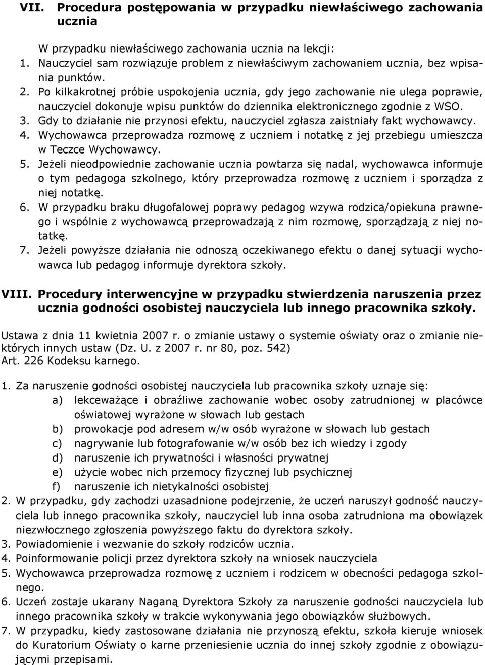 Po kilkakrotnej próbie uspokojenia ucznia, gdy jego zachowanie nie ulega poprawie, nauczyciel dokonuje wpisu punktów do dziennika elektronicznego zgodnie z WSO. 3.