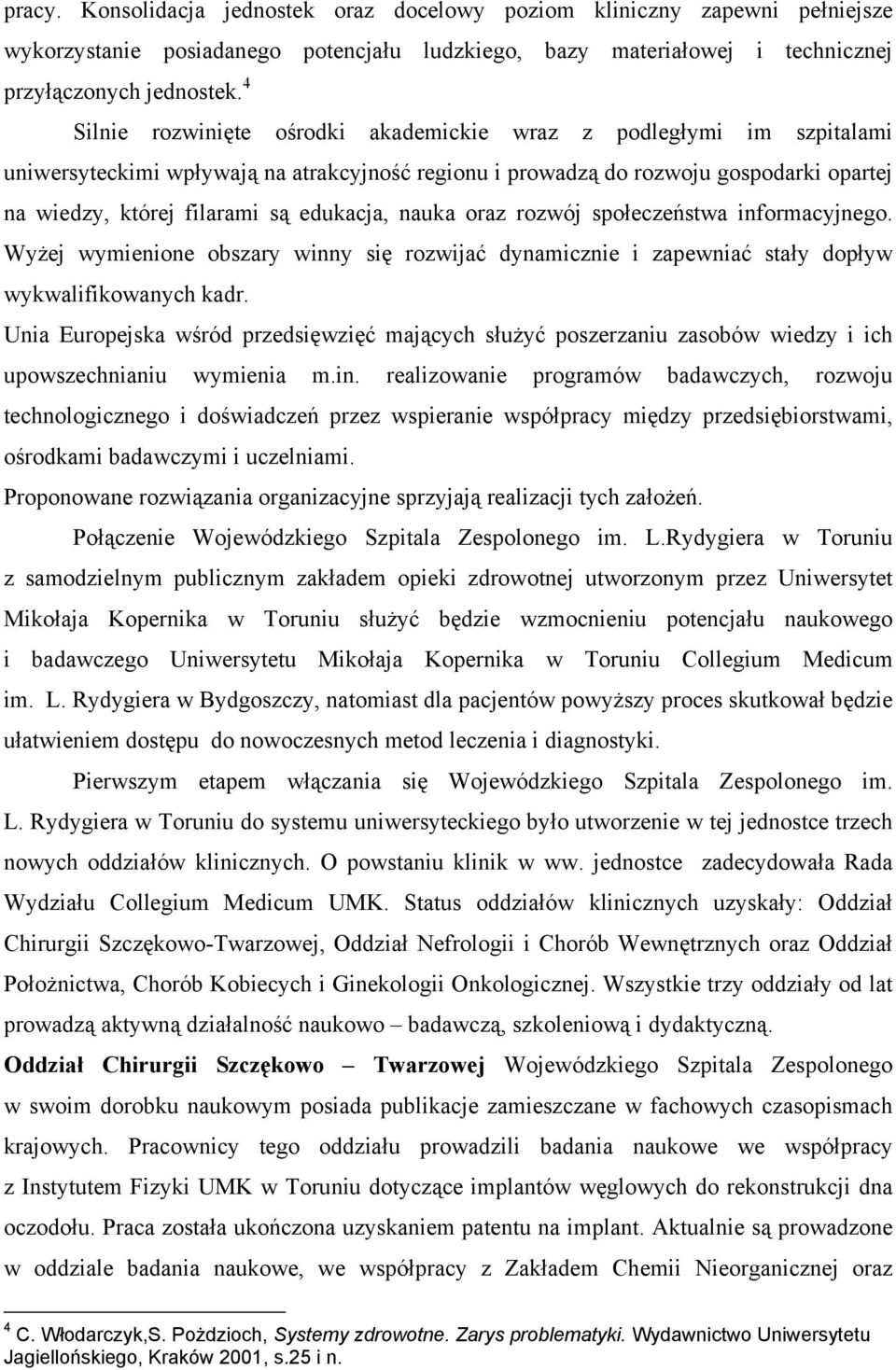 edukacja, nauka oraz rozwój społeczeństwa informacyjnego. Wyżej wymienione obszary winny się rozwijać dynamicznie i zapewniać stały dopływ wykwalifikowanych kadr.