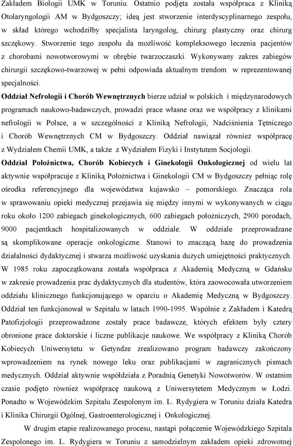 oraz chirurg szczękowy. Stworzenie tego zespołu da możliwość kompleksowego leczenia pacjentów z chorobami nowotworowymi w obrębie twarzoczaszki.