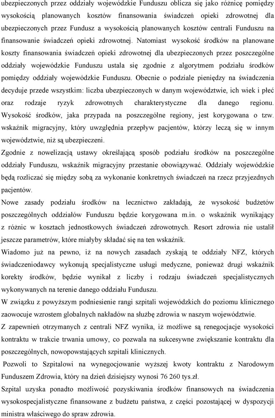 Natomiast wysokość środków na planowane koszty finansowania świadczeń opieki zdrowotnej dla ubezpieczonych przez poszczególne oddziały wojewódzkie Funduszu ustala się zgodnie z algorytmem podziału