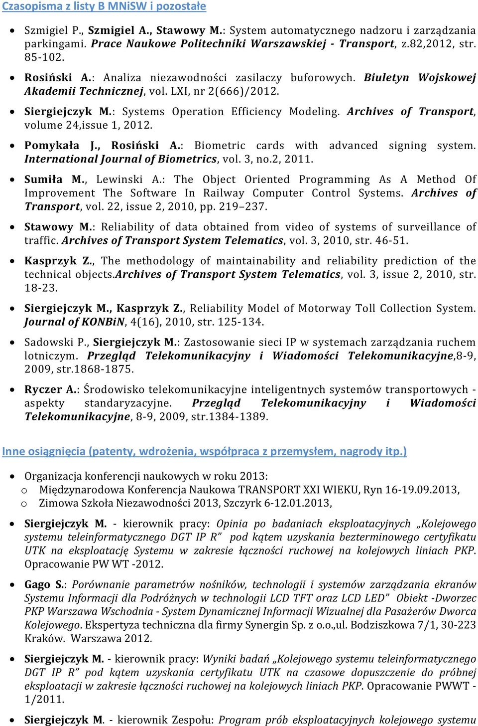 : Systems Operation Efficiency Modeling. Archives of Transport, volume 24,issue 1, 2012. Pomykała J., Rosiński A.: Biometric cards with advanced signing system.