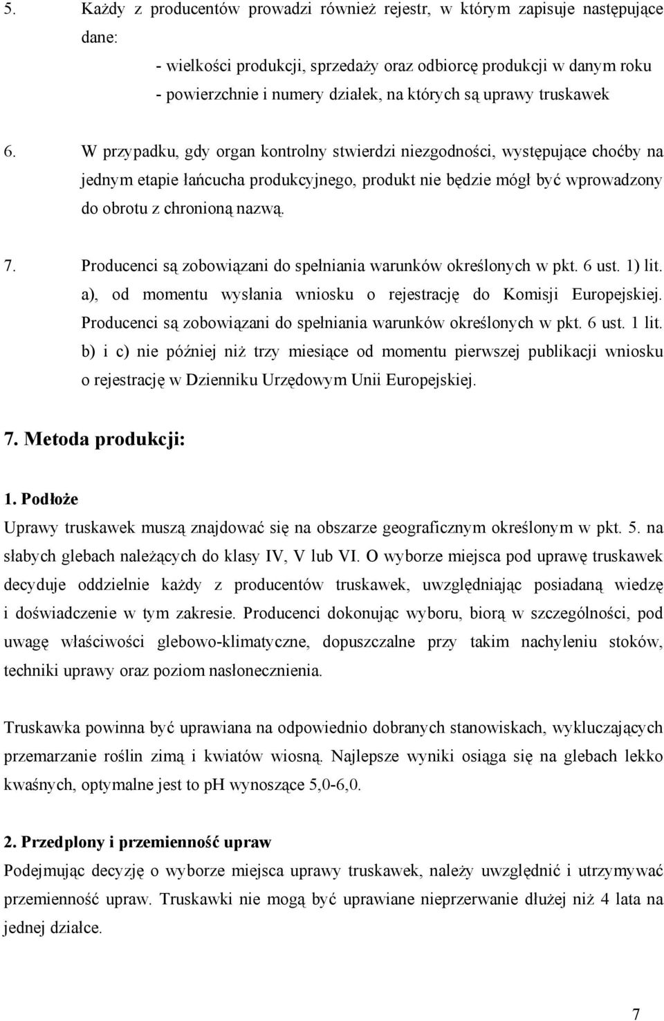 W przypadku, gdy organ kontrolny stwierdzi niezgodności, występujące choćby na jednym etapie łańcucha produkcyjnego, produkt nie będzie mógł być wprowadzony do obrotu z chronioną nazwą. 7.