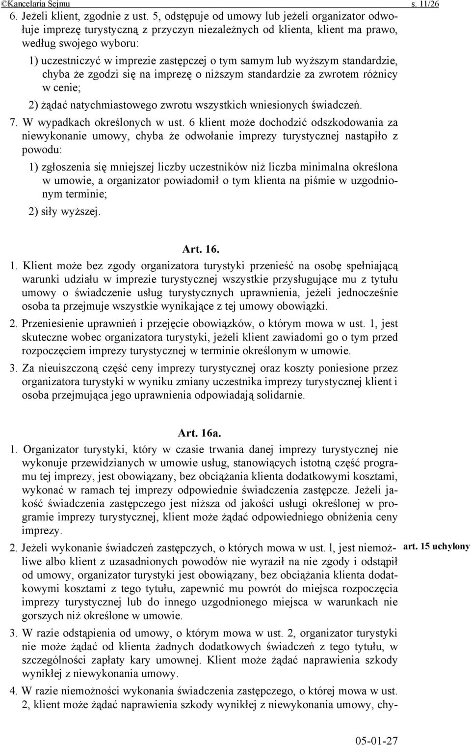lub wyższym standardzie, chyba że zgodzi się na imprezę o niższym standardzie za zwrotem różnicy w cenie; 2) żądać natychmiastowego zwrotu wszystkich wniesionych świadczeń. 7.