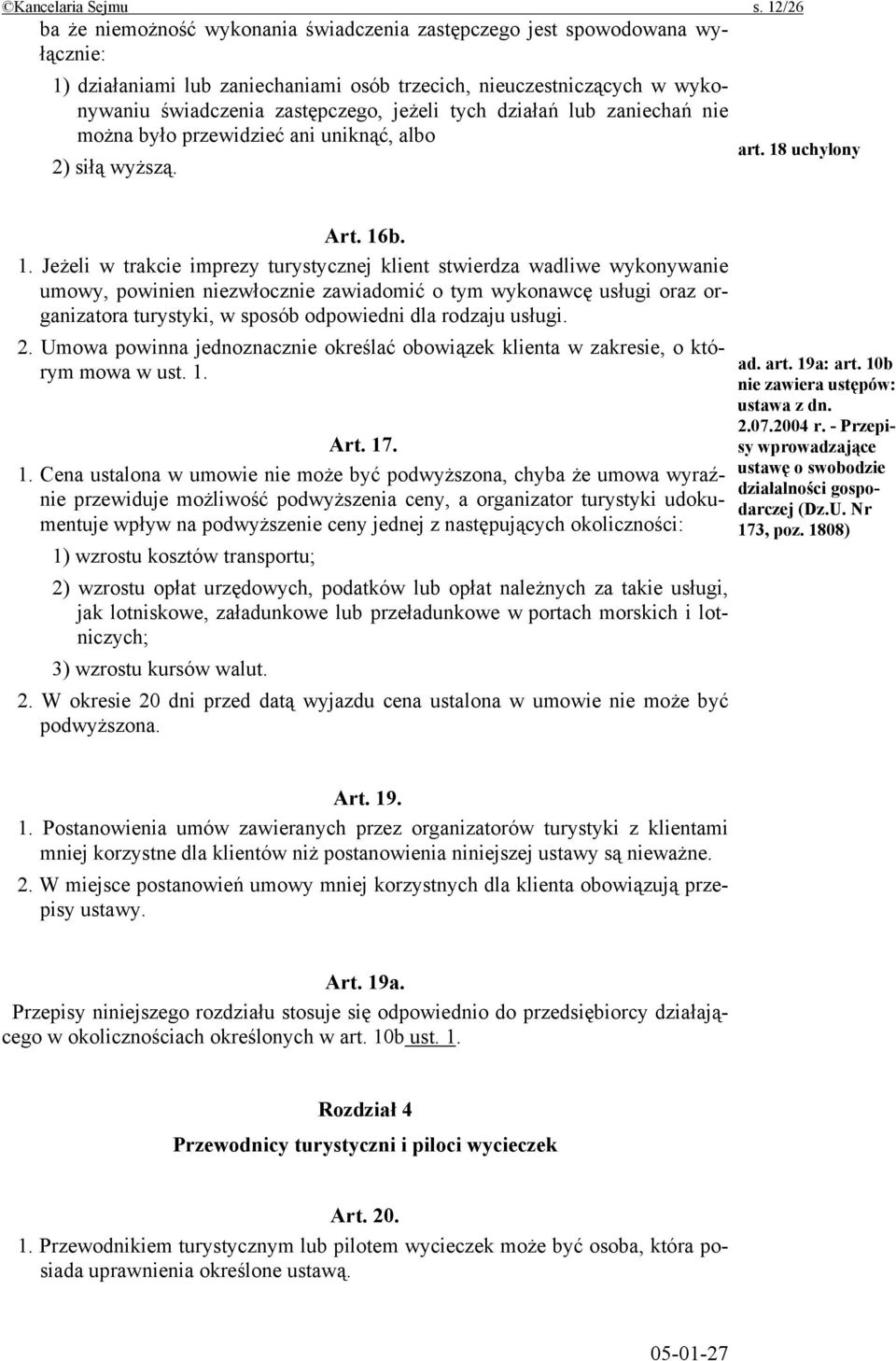 tych działań lub zaniechań nie można było przewidzieć ani uniknąć, albo 2) siłą wyższą. art. 18