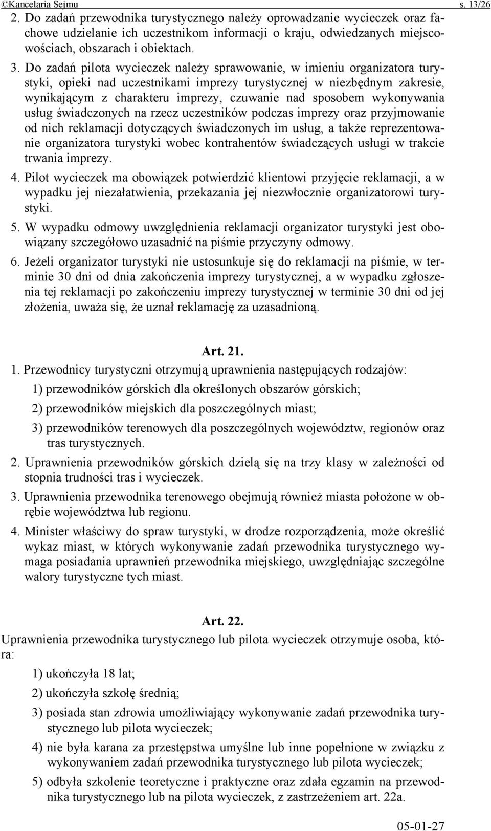 Do zadań pilota wycieczek należy sprawowanie, w imieniu organizatora turystyki, opieki nad uczestnikami imprezy turystycznej w niezbędnym zakresie, wynikającym z charakteru imprezy, czuwanie nad
