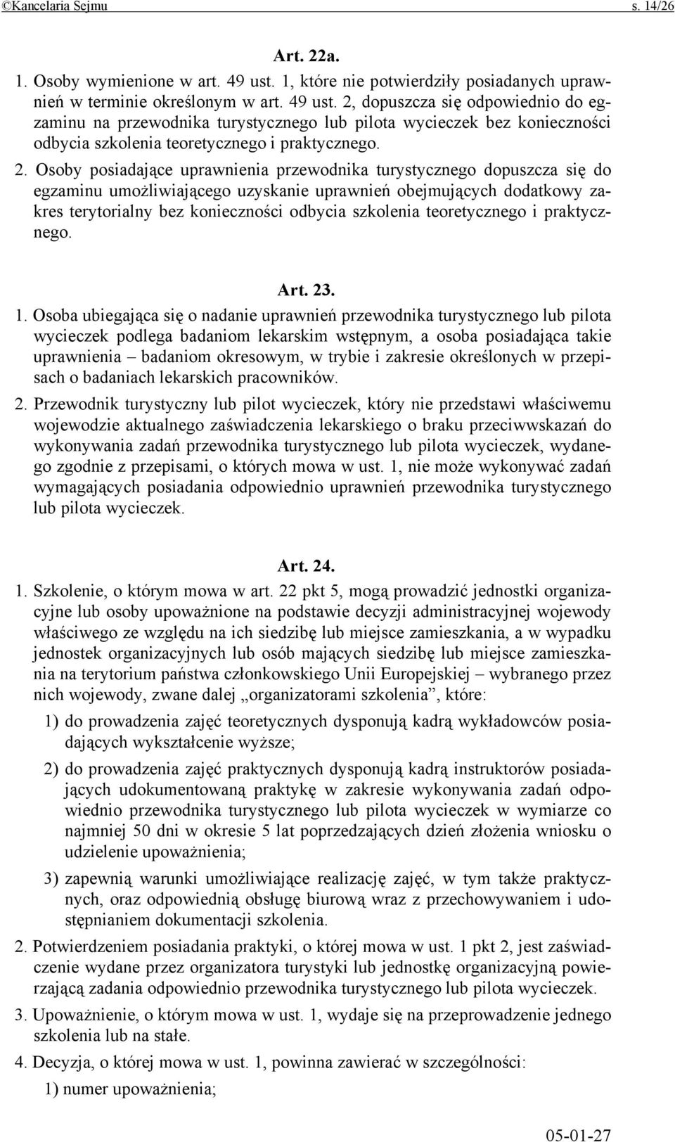 2, dopuszcza się odpowiednio do egzaminu na przewodnika turystycznego lub pilota wycieczek bez konieczności odbycia szkolenia teoretycznego i praktycznego. 2.