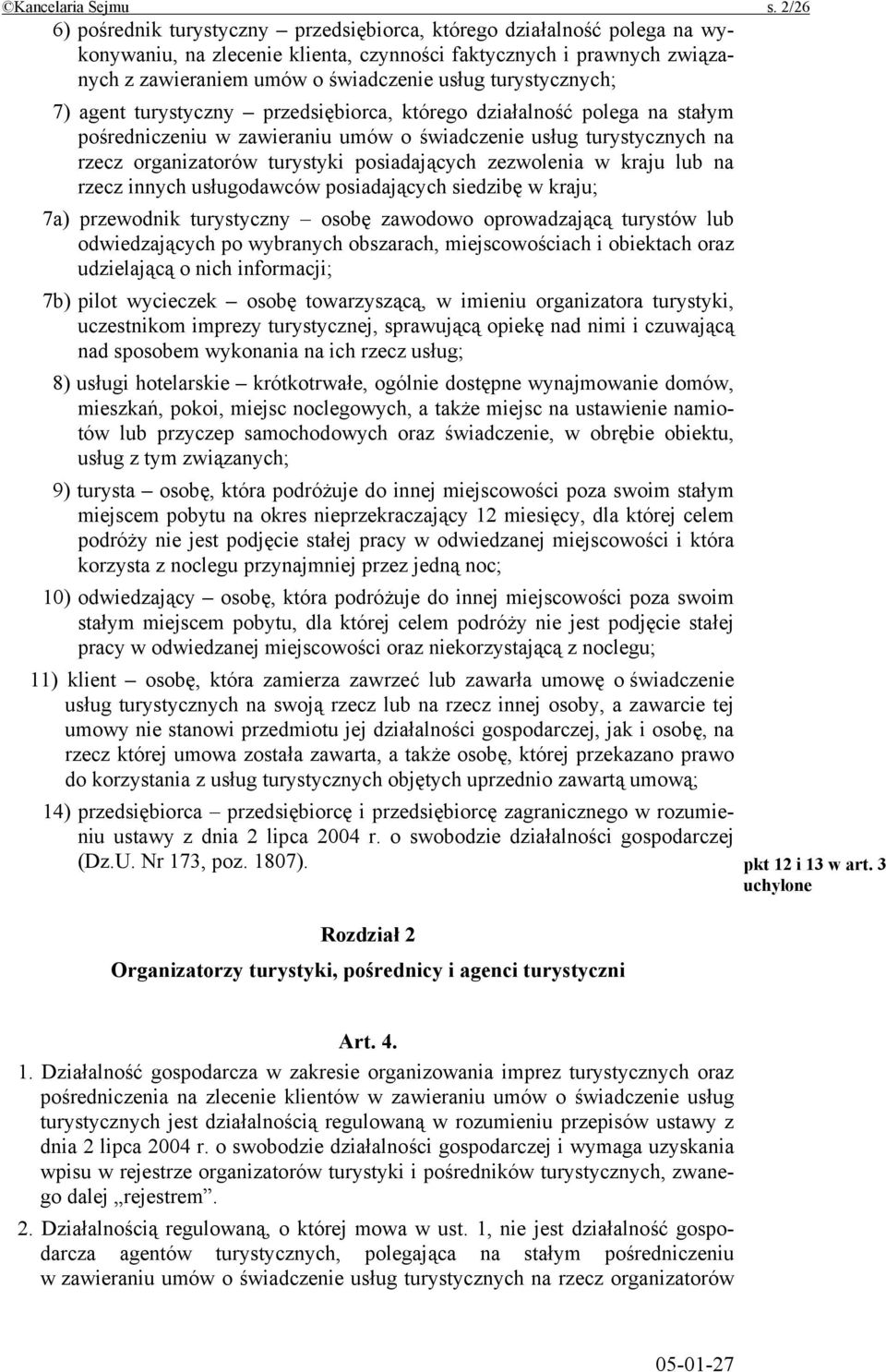 turystycznych; 7) agent turystyczny przedsiębiorca, którego działalność polega na stałym pośredniczeniu w zawieraniu umów o świadczenie usług turystycznych na rzecz organizatorów turystyki