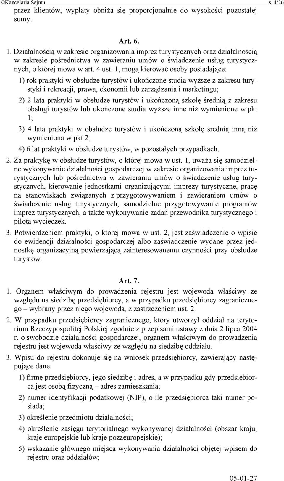 1, mogą kierować osoby posiadające: 1) rok praktyki w obsłudze turystów i ukończone studia wyższe z zakresu turystyki i rekreacji, prawa, ekonomii lub zarządzania i marketingu; 2) 2 lata praktyki w