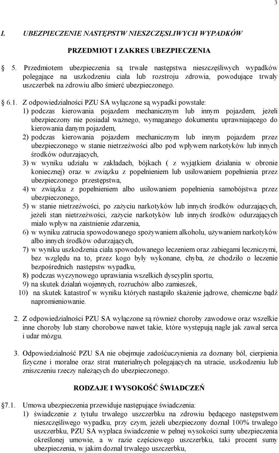 Z odpowiedzialności PZU SA wyłączone są wypadki powstałe: 1) podczas kierowania pojazdem mechanicznym lub innym pojazdem, jeżeli ubezpieczony nie posiadał ważnego, wymaganego dokumentu uprawniającego