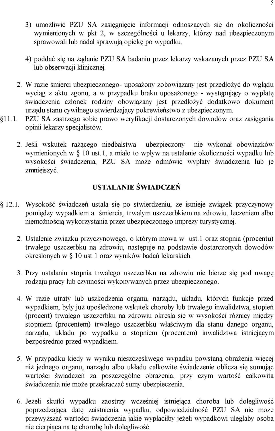 W razie śmierci ubezpieczonego- uposażony zobowiązany jest przedłożyć do wglądu wyciąg z aktu zgonu, a w przypadku braku uposażonego - występujący o wypłatę świadczenia członek rodziny obowiązany