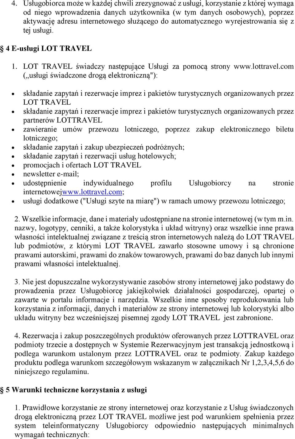 com ( usługi świadczone drogą elektroniczną"): składanie zapytań i rezerwacje imprez i pakietów turystycznych organizowanych przez LOT TRAVEL składanie zapytań i rezerwacje imprez i pakietów