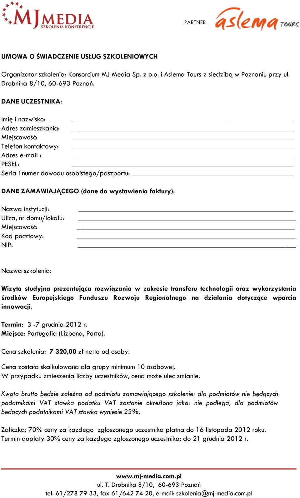 faktury): Nazwa instytucji: Ulica, nr domu/lokalu: Miejscowość: Kod pocztowy: NIP: Nazwa szkolenia: Wizyta studyjna prezentująca rozwiązania w zakresie transferu technologii oraz wykorzystania