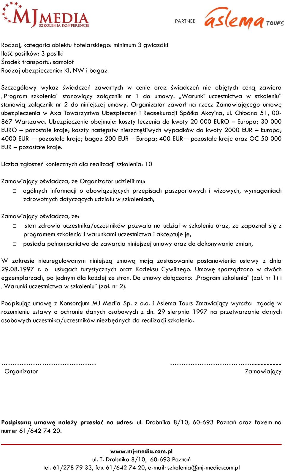 Organizator zawarł na rzecz Zamawiającego umowę ubezpieczenia w Axa Towarzystwo Ubezpieczeń i Reasekuracji Spółka Akcyjna, ul. Chłodna 51, 00-867 Warszawa.