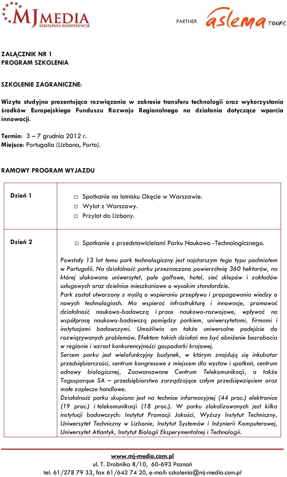 Wylot z Warszawy. Przylot do Lizbony. Dzień 2 Spotkanie z przedstawicielami Parku Naukowo -Technologicznego. Powstały 13 lat temu park technologiczny jest najstarszym tego typu podmiotem w Portugalii.