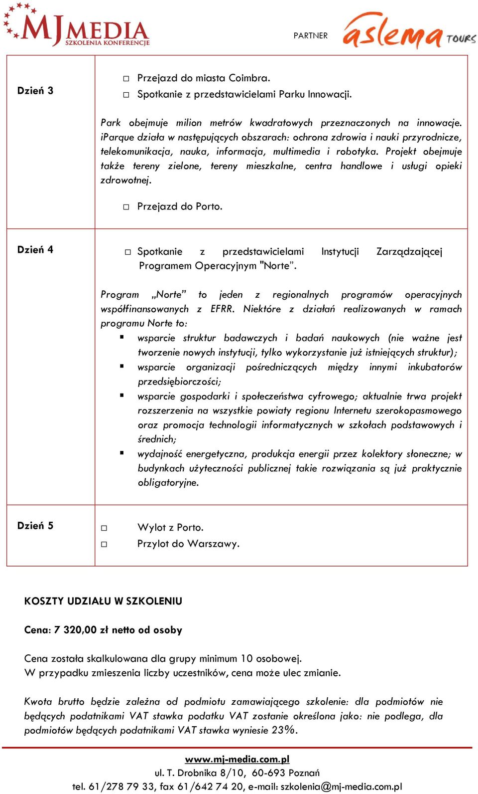 Projekt obejmuje także tereny zielone, tereny mieszkalne, centra handlowe i usługi opieki zdrowotnej. Przejazd do Porto.