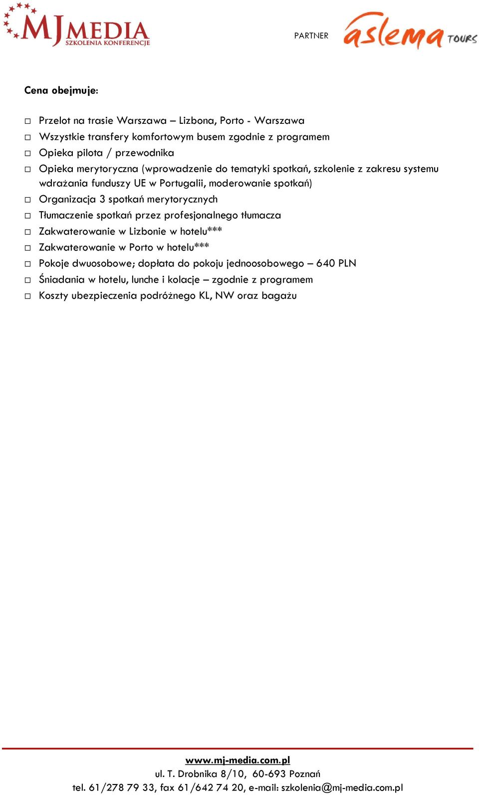 spotkań merytorycznych Tłumaczenie spotkań przez profesjonalnego tłumacza Zakwaterowanie w Lizbonie w hotelu*** Zakwaterowanie w Porto w hotelu*** Pokoje