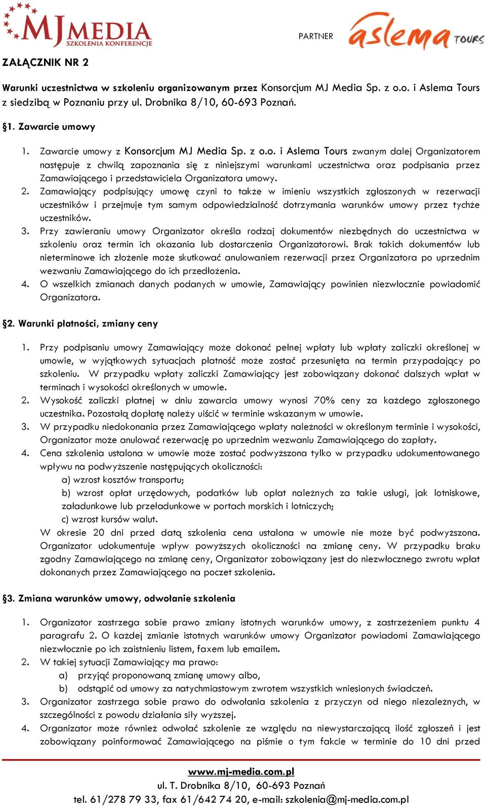 2. Zamawiający podpisujący umowę czyni to także w imieniu wszystkich zgłoszonych w rezerwacji uczestników i przejmuje tym samym odpowiedzialność dotrzymania warunków umowy przez tychże uczestników. 3.