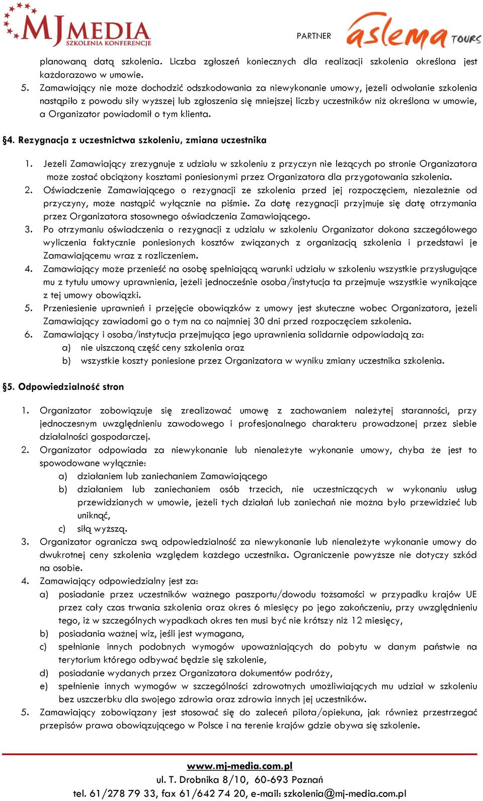 a Organizator powiadomił o tym klienta. 4. Rezygnacja z uczestnictwa szkoleniu, zmiana uczestnika 1.