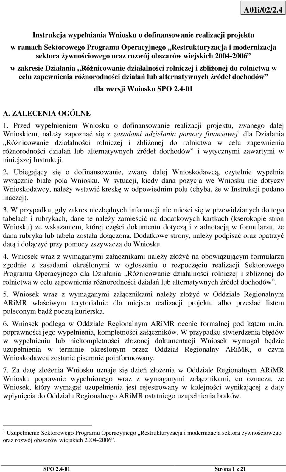 2004-2006 w zakresie Działania Rónicowanie działalnoci rolniczej i zblionej do rolnictwa w celu zapewnienia rónorodnoci działa lub alternatywnych ródeł dochodów dla wersji Wniosku SPO 2.4-01 A.