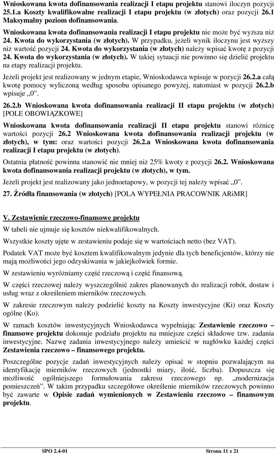W przypadku, jeeli wynik iloczynu jest wyszy ni warto pozycji 24. Kwota do wykorzystania (w złotych) naley wpisa kwot z pozycji 24. Kwota do wykorzystania (w złotych). W takiej sytuacji nie powinno si dzieli projektu na etapy realizacji projektu.