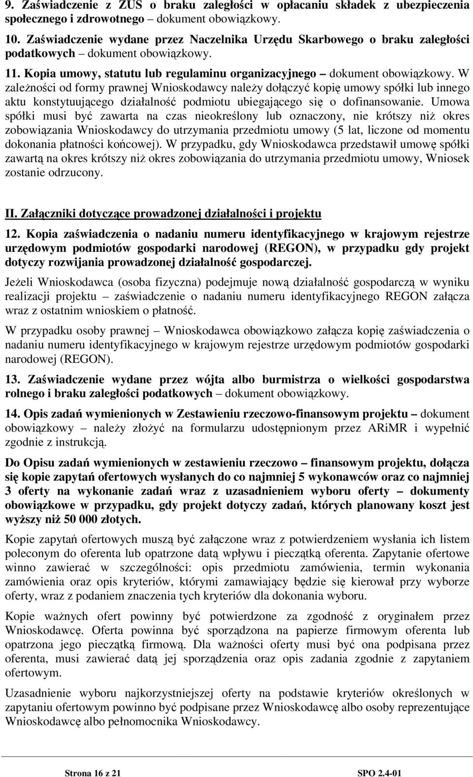 W zalenoci od formy prawnej Wnioskodawcy naley dołczy kopi umowy spółki lub innego aktu konstytuujcego działalno podmiotu ubiegajcego si o dofinansowanie.
