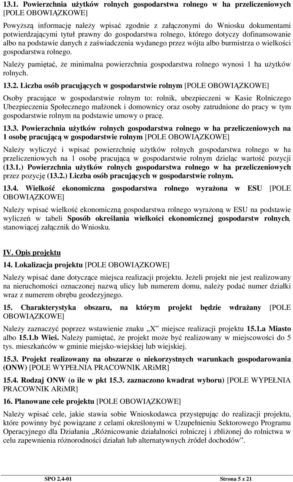 Naley pamita, e minimalna powierzchnia gospodarstwa rolnego wynosi 1 ha uytków rolnych. 13.2.