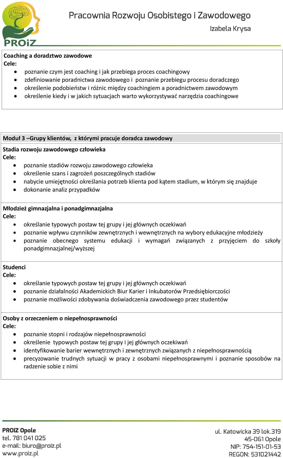 rozwoju zawodowego człowieka poznanie stadiów rozwoju zawodowego człowieka określenie szans i zagrożeń poszczególnych stadiów nabycie umiejętności określania potrzeb klienta pod kątem stadium, w