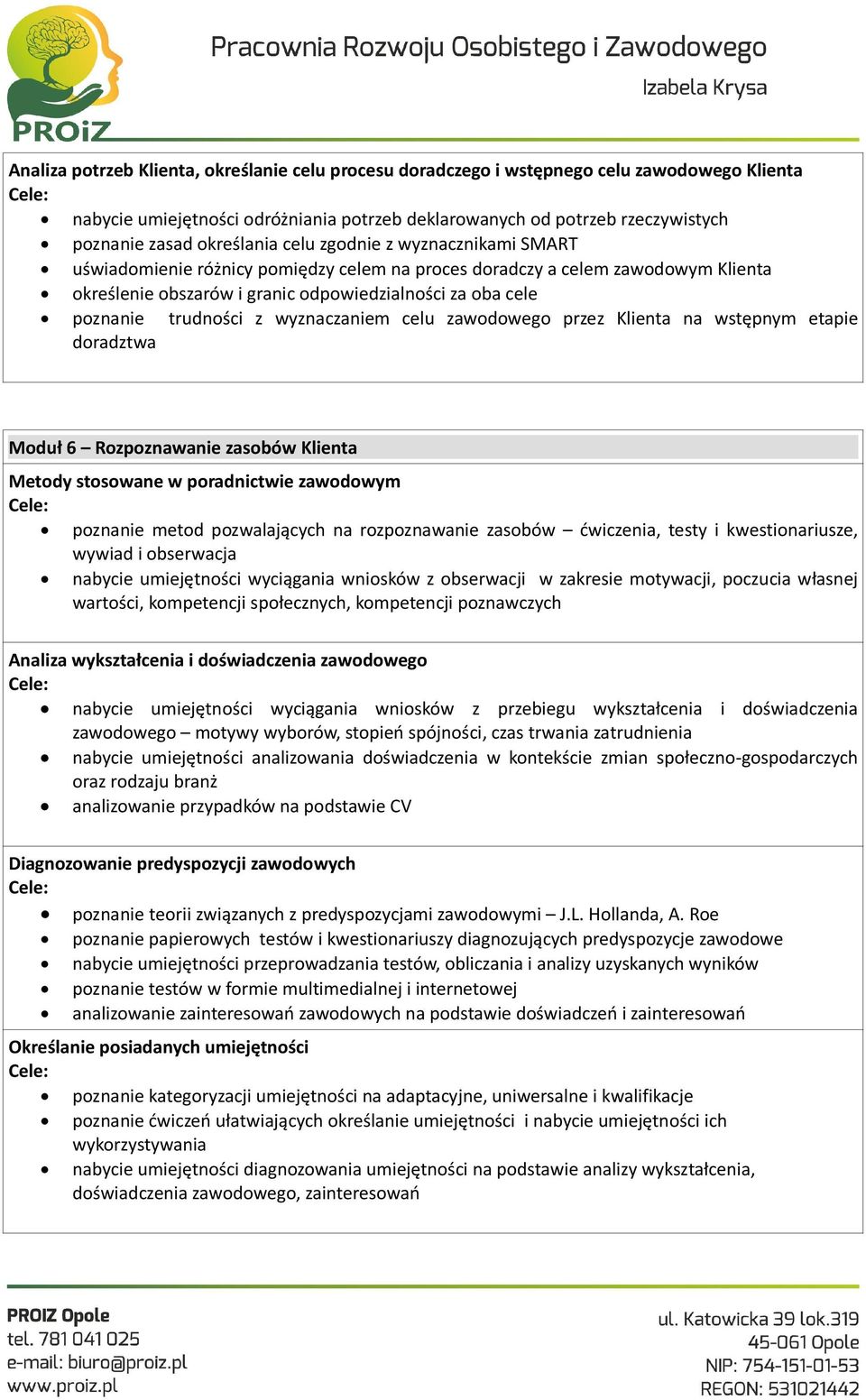 trudności z wyznaczaniem celu zawodowego przez Klienta na wstępnym etapie doradztwa Moduł 6 Rozpoznawanie zasobów Klienta Metody stosowane w poradnictwie zawodowym poznanie metod pozwalających na