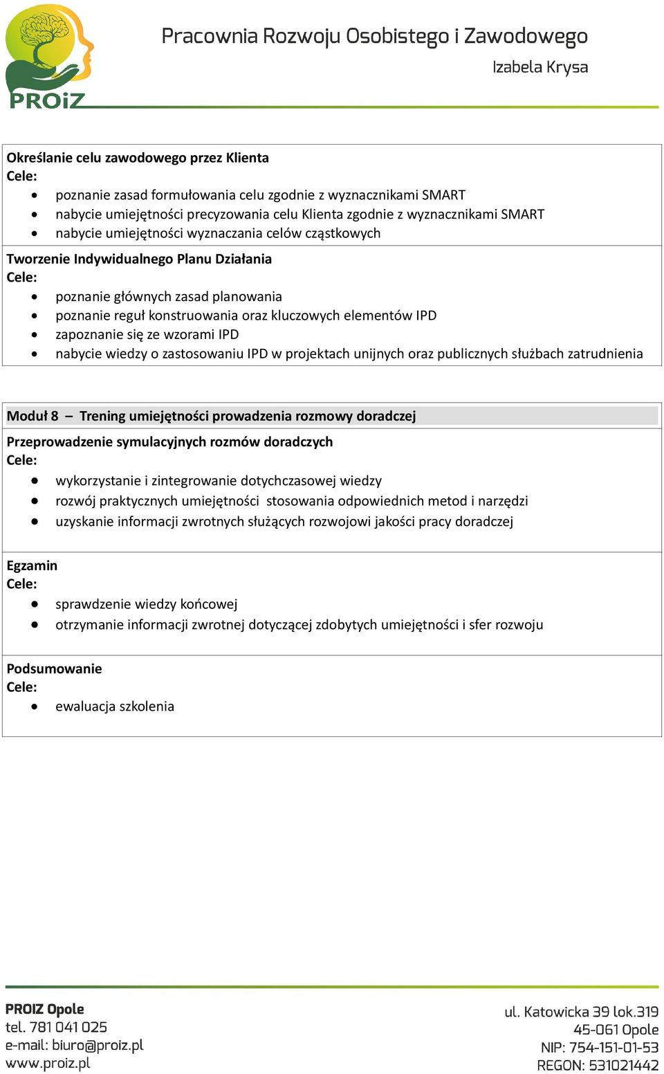 wzorami IPD nabycie wiedzy o zastosowaniu IPD w projektach unijnych oraz publicznych służbach zatrudnienia Moduł 8 Trening umiejętności prowadzenia rozmowy doradczej Przeprowadzenie symulacyjnych