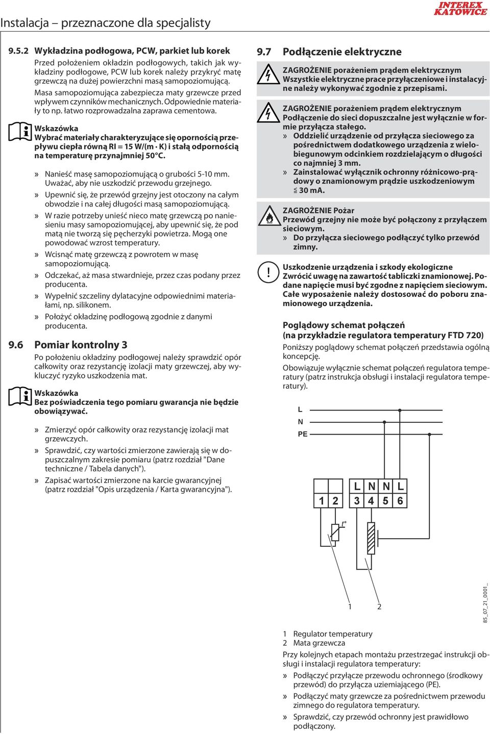 Wybrać materiały charakteryzujące się opornością przepływu ciepła równą RI = 15 W/(m K) i stałą odpornością na temperaturę przynajmniej 50 C. Nanieść masę samopoziomującą o grubości 5-10 mm.