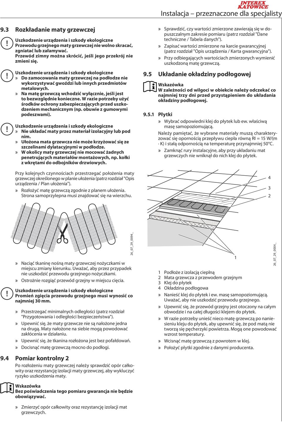 W razie potrzeby użyć środków ochrony zabezpieczających przed uszkodzeniem mechanicznym (np. obuwie z gumowymi podeszwami). Nie układać maty przez materiał izolacyjny lub pod nim.