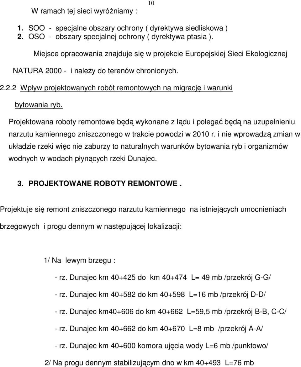 Projektowana roboty remontowe będą wykonane z lądu i polegać będą na uzupełnieniu narzutu kamiennego zniszczonego w trakcie powodzi w 2010 r.