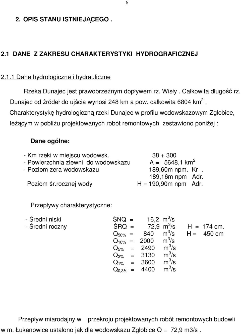 Charakterystykę hydrologiczną rzeki Dunajec w profilu wodowskazowym Zgłobice, leżącym w pobliżu projektowanych robót remontowych zestawiono poniżej : Dane ogólne: - Km rzeki w miejscu wodowsk.