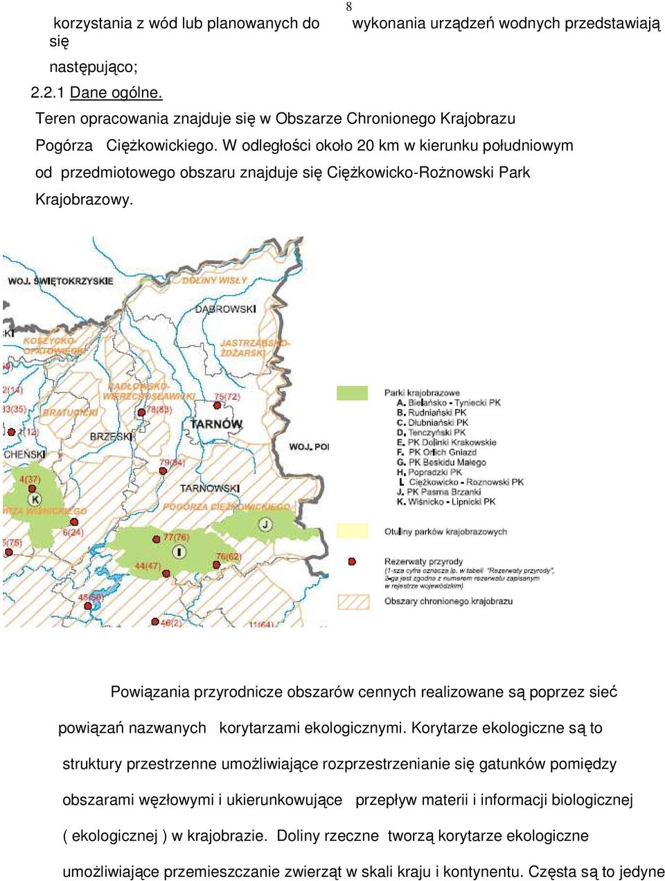 W odległości około 20 km w kierunku południowym od przedmiotowego obszaru znajduje się Ciężkowicko-Rożnowski Park Krajobrazowy.