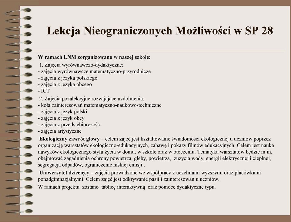 Zajęcia pozalekcyjne rozwijające uzdolnienia: - koła zainteresowań matematyczno-naukowo-techniczne - zajęcia z język polski - zajęcia z język obcy - zajęcia z przedsiębiorczość - zajęcia artystyczne