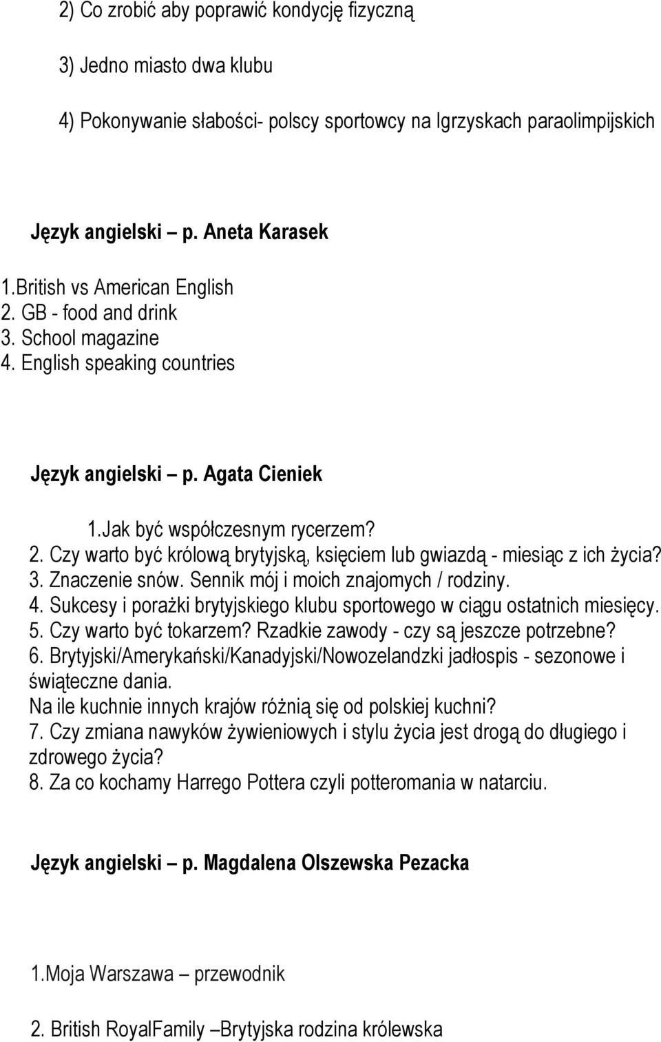 3. Znaczenie snów. Sennik mój i moich znajomych / rodziny. 4. Sukcesy i porażki brytyjskiego klubu sportowego w ciągu ostatnich miesięcy. 5. Czy warto być tokarzem?