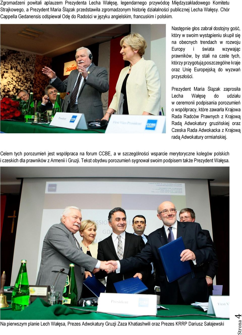 PAGE 4 Następnie głos zabrał dostojny gość, który w swoim wystąpieniu skupił się na obecnych trendach w rozwoju Europy i świata wzywając prawników, by stali na czele tych, którzy przygotują
