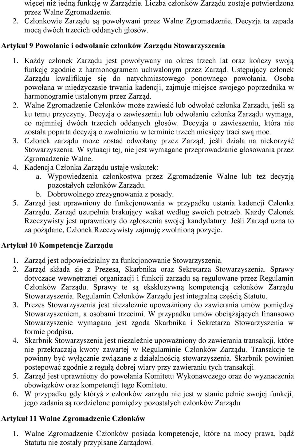 Każdy członek Zarządu jest powoływany na okres trzech lat oraz kończy swoją funkcję zgodnie z harmonogramem uchwalonym przez Zarząd.