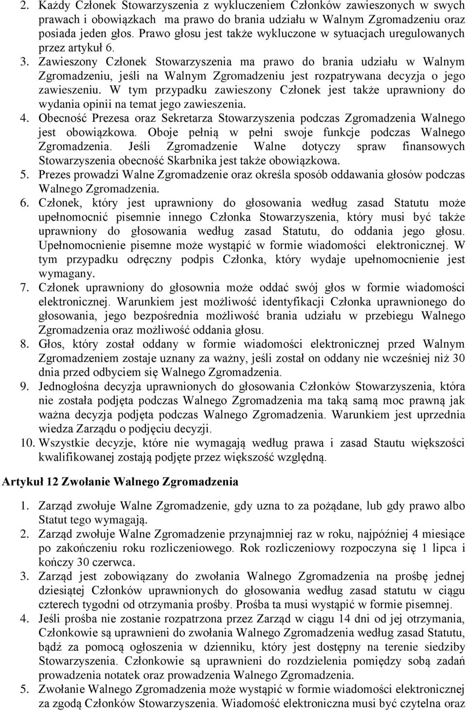 Zawieszony Członek Stowarzyszenia ma prawo do brania udziału w Walnym Zgromadzeniu, jeśli na Walnym Zgromadzeniu jest rozpatrywana decyzja o jego zawieszeniu.
