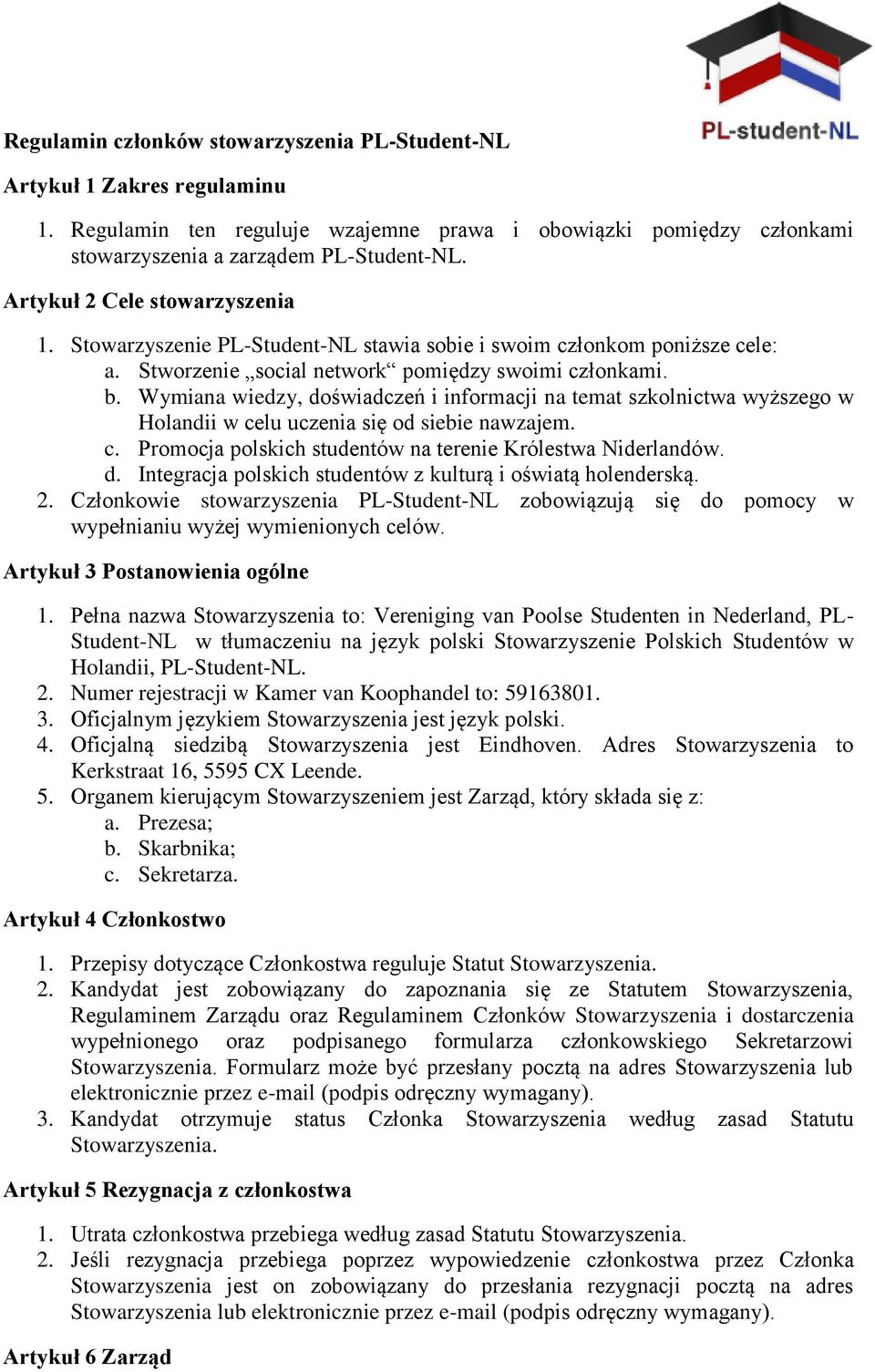 Wymiana wiedzy, doświadczeń i informacji na temat szkolnictwa wyższego w Holandii w celu uczenia się od siebie nawzajem. c. Promocja polskich studentów na terenie Królestwa Niderlandów. d. Integracja polskich studentów z kulturą i oświatą holenderską.