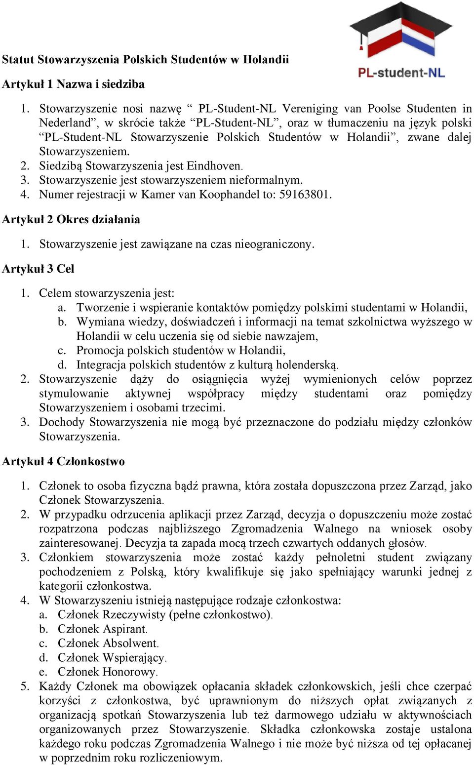 w Holandii, zwane dalej Stowarzyszeniem. 2. Siedzibą Stowarzyszenia jest Eindhoven. 3. Stowarzyszenie jest stowarzyszeniem nieformalnym. 4. Numer rejestracji w Kamer van Koophandel to: 59163801.