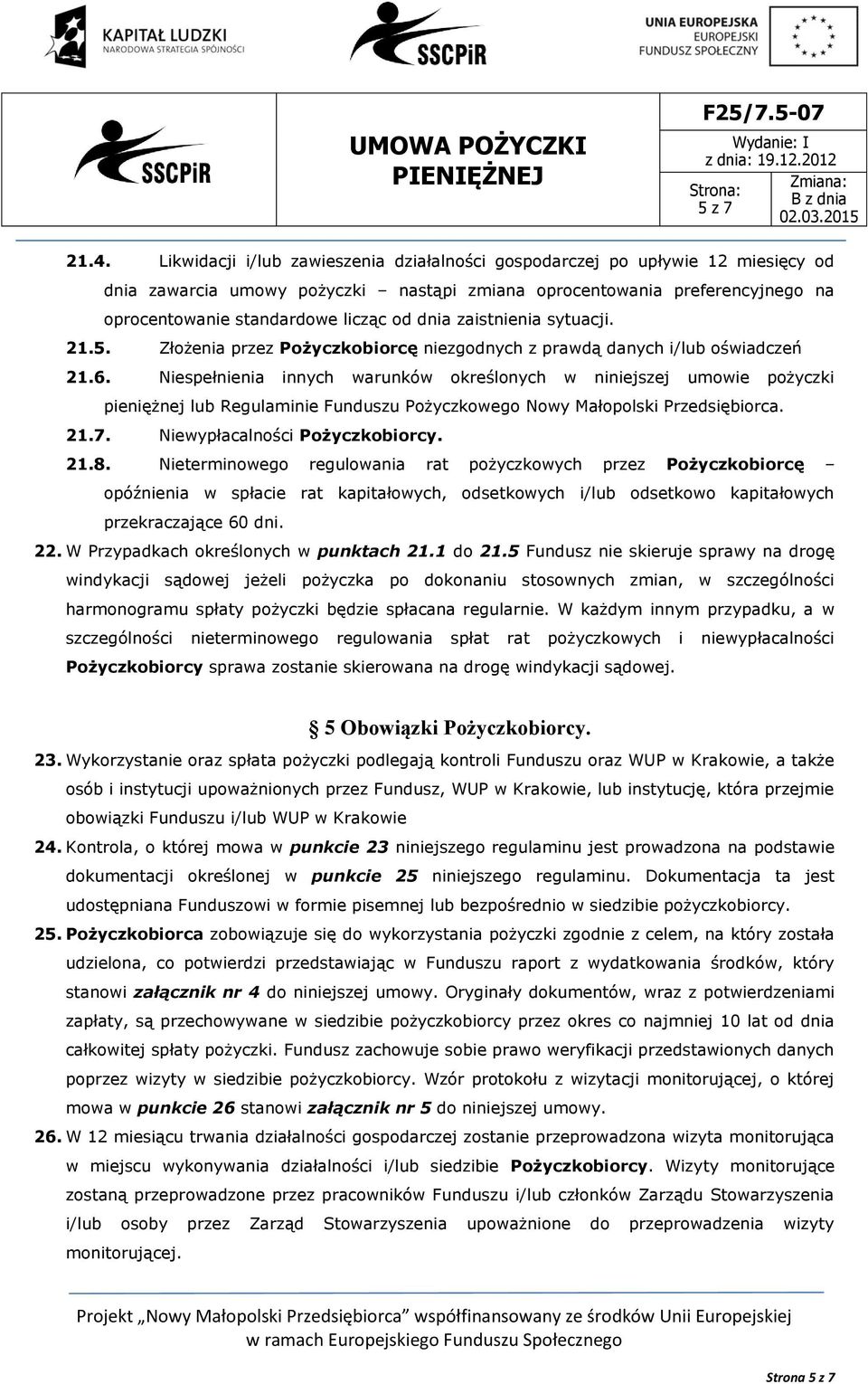 dnia zaistnienia sytuacji. 21.5. Złożenia przez Pożyczkobiorcę niezgodnych z prawdą danych i/lub oświadczeń 21.6.