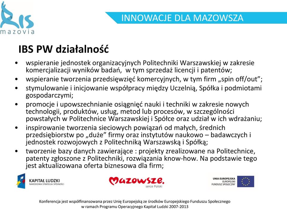 nowych technologii, produktów, usług, metod lub procesów, w szczególności powstałych w Politechnice Warszawskiej i Spółce oraz udział w ich wdrażaniu; inspirowanie tworzenia sieciowych powiązań od