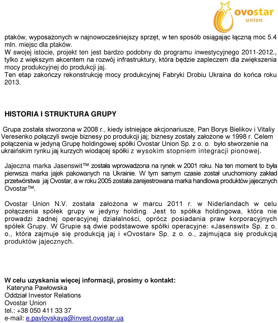 Ten etap zakończy rekonstrukcję mocy produkcyjnej Fabryki Drobiu Ukraina do końca roku 2013. HISTORIA I STRUKTURA GRUPY Grupa została stworzona w 2008 r.
