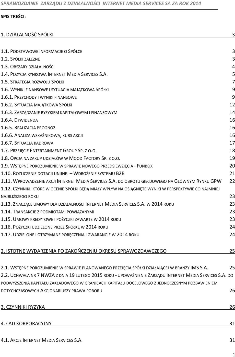 ZARZĄDZANIE RYZYKIEM KAPITAŁOWYM I FINANSOWYM 14 1.6.4. DYWIDENDA 16 1.6.5. REALIZACJA PROGNOZ 16 1.6.6. ANALIZA WSKAŹNIKOWA, KURS AKCJI 16 1.6.7. SYTUACJA KADROWA 17 1.7. PRZEJĘCIE ENTERTAINMENT GROUP SP.