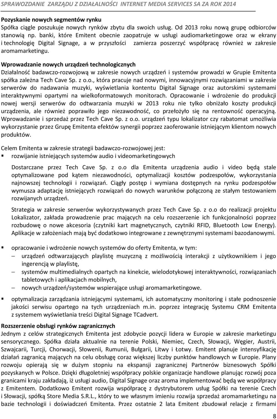 Wprowadzanie nowych urządzeń technologicznych Działalność badawczo-rozwojową w zakresie nowych urządzeń i systemów prowadzi w Grupie Emitenta spółka zależna Tech Cave Sp. z o.o., która pracuje nad