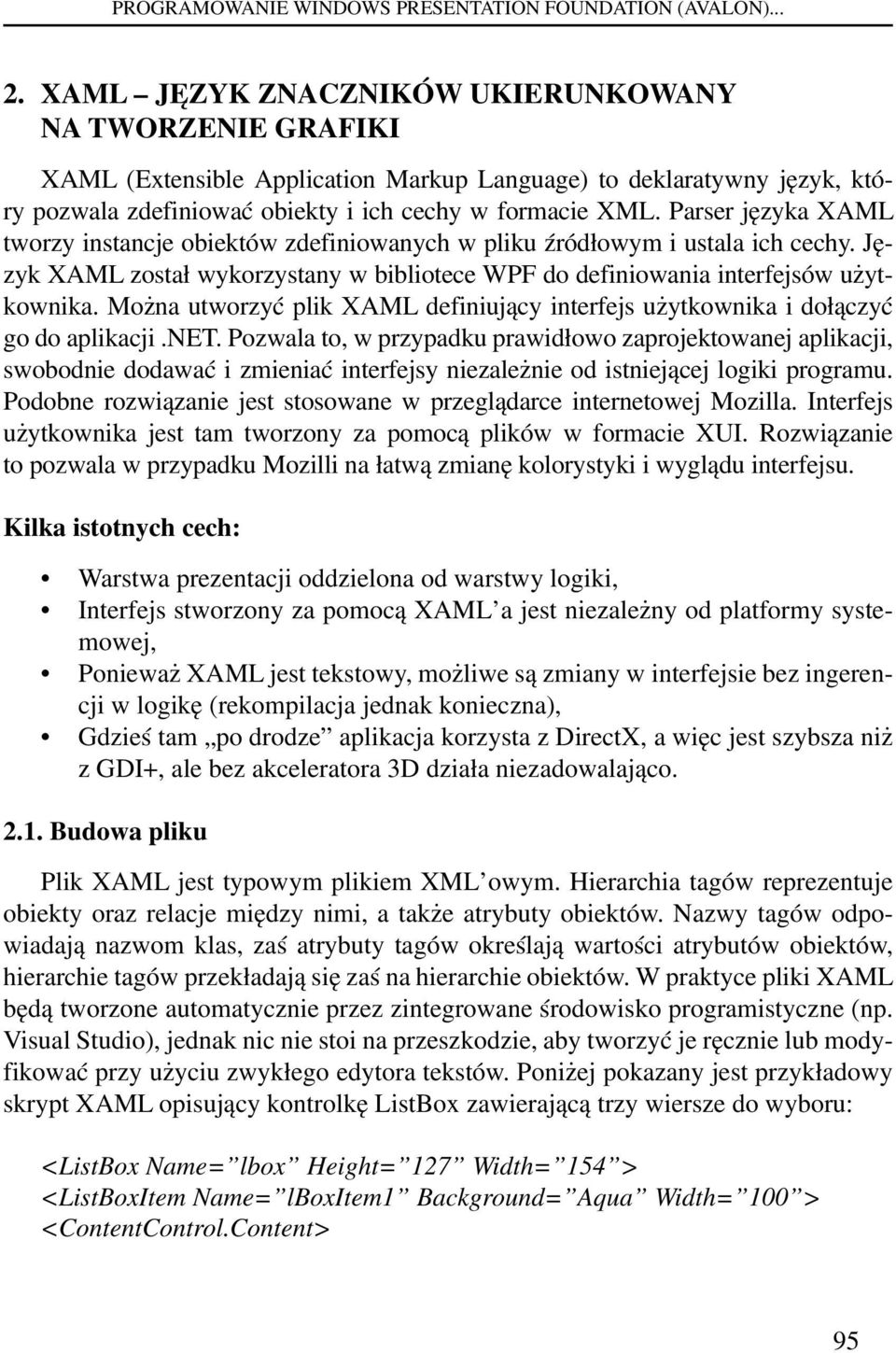Parser języka XAML tworzy instancje obiektów zdefiniowanych w pliku źródłowym i ustala ich cechy. Język XAML został wykorzystany w bibliotece WPF do definiowania interfejsów użytkownika.